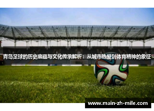青岛足球的历史底蕴与文化传承解析：从城市热爱到体育精神的象征