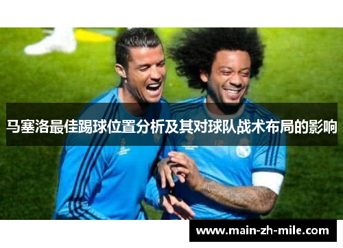 马塞洛最佳踢球位置分析及其对球队战术布局的影响